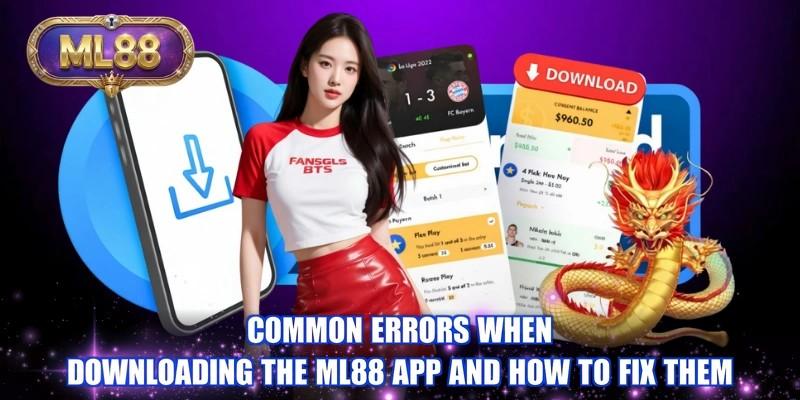 Common errors when downloading the ML88 app and how to fix them