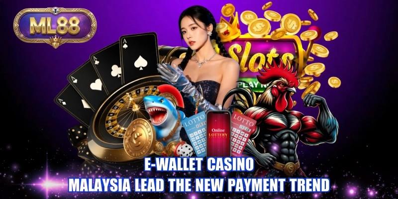 E-wallet casino Malaysia lead the new payment trend