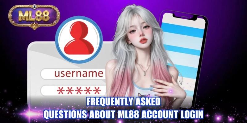 Frequently asked questions about ML88 account login Frequently asked questions about ML88 account login