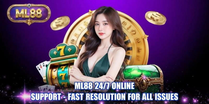 ML88 24/7 online support - Fast resolution for all issues