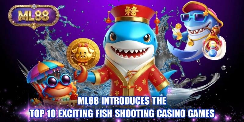 ML88 introduces the top 10 exciting fish shooting casino games