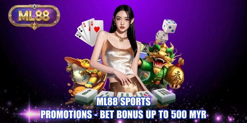 ML88 sports promotions - Bet bonus up to 500 MYR