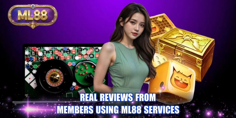 Real reviews from members using ML88 services