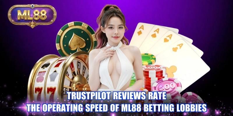 Trustpilot reviews rate the operating speed of ML88 betting lobbies
